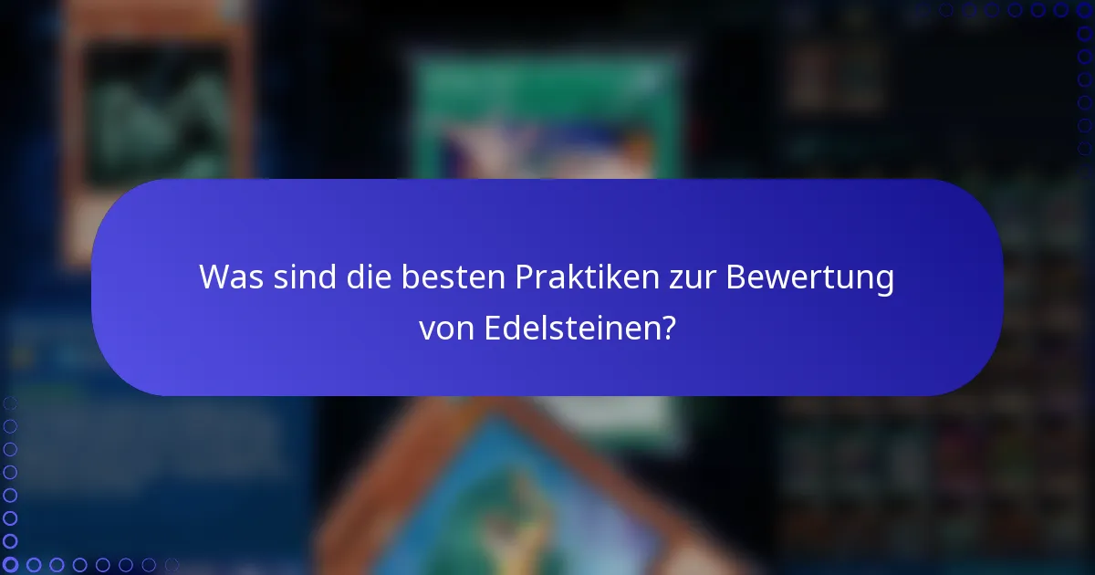 Was sind die besten Praktiken zur Bewertung von Edelsteinen?