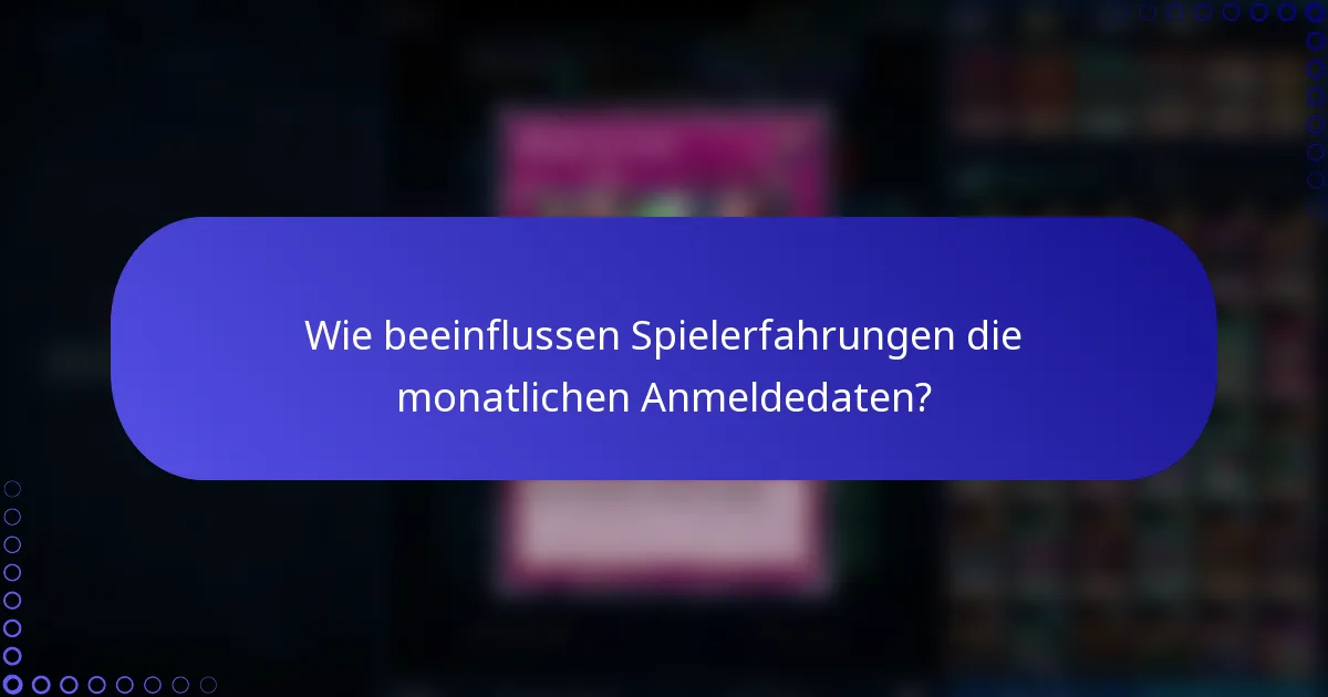 Wie beeinflussen Spielerfahrungen die monatlichen Anmeldedaten?