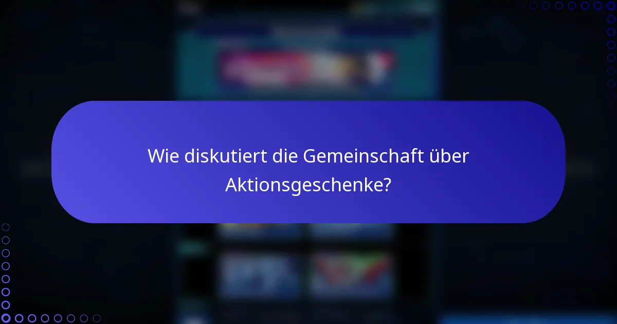 Wie diskutiert die Gemeinschaft über Aktionsgeschenke?